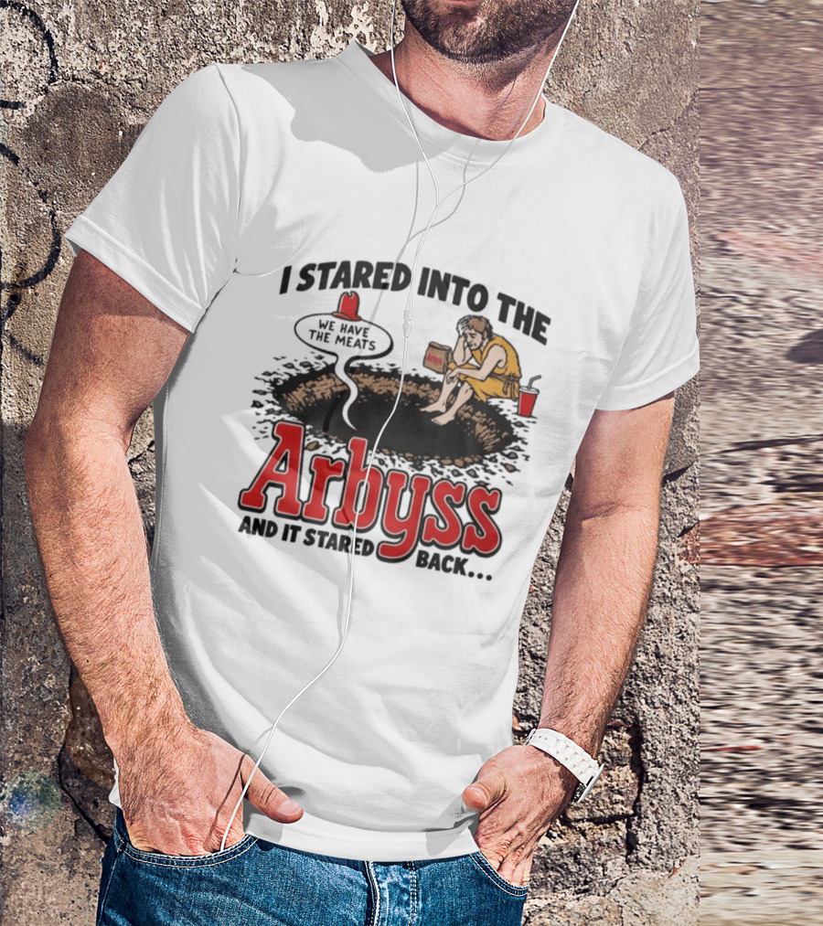 I Stared Into The Arbyss Dark Humor We Have The Meats T-Shirt
