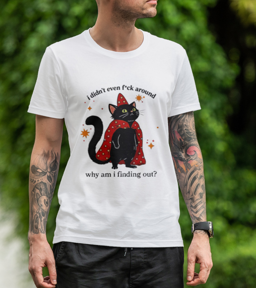 Wizard Cat I Didn't Even F Ck Around Why Am I Finding Out Magic Cloak Stars T-Shirt