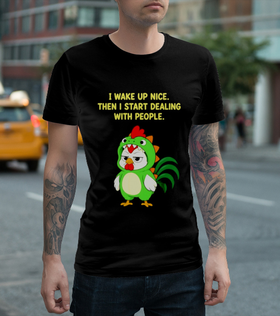 I Wake Up Nice Then I Start Dealing With People Chicken Dinosaur Green Costume T-Shirt