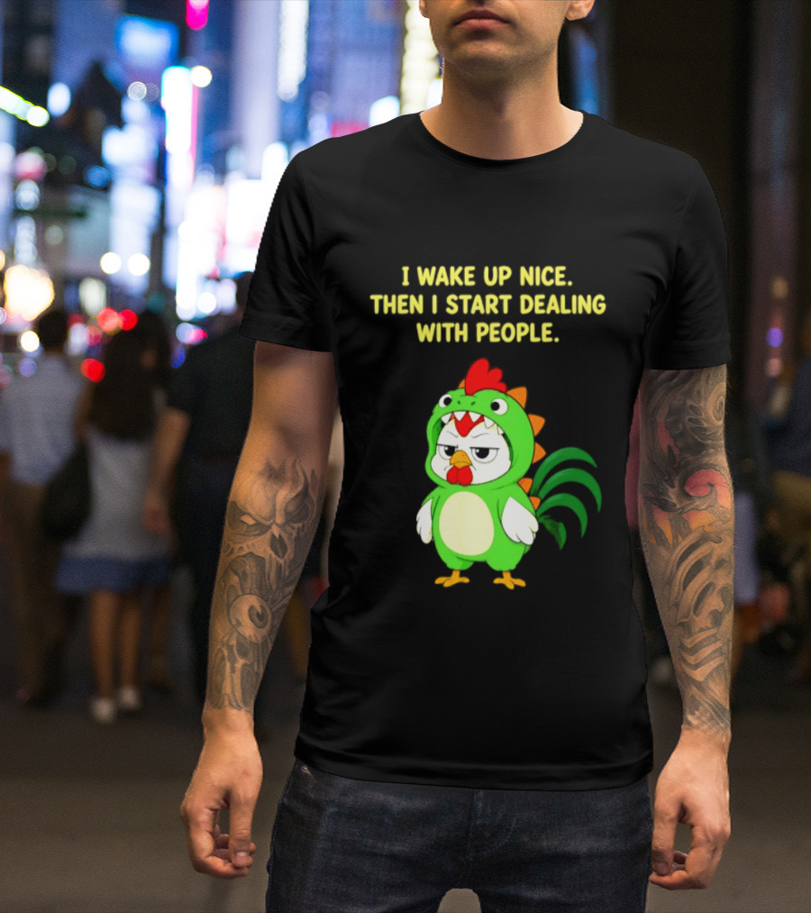 I Wake Up Nice Then I Start Dealing With People Chicken Dinosaur Green Costume T-Shirt
