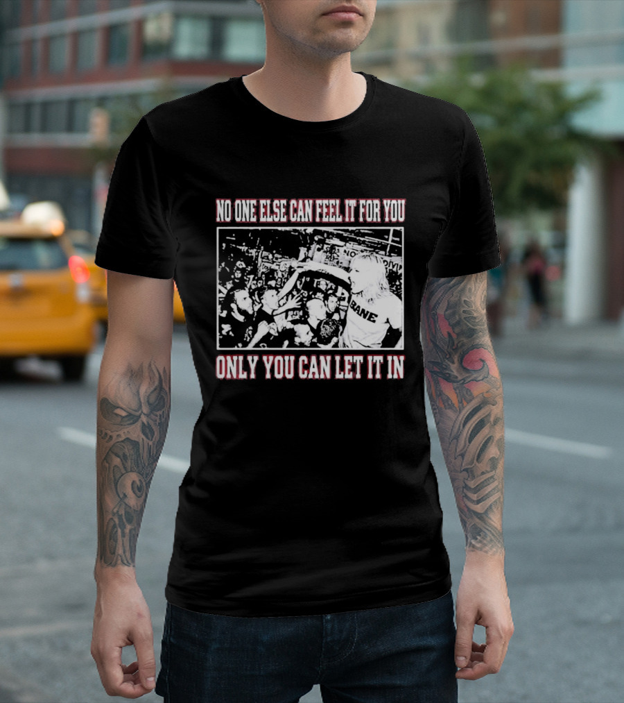 Bane Band No One Else Can Feel It For You Only You Can Let It In Hardcore Punk Crowd T-Shirt