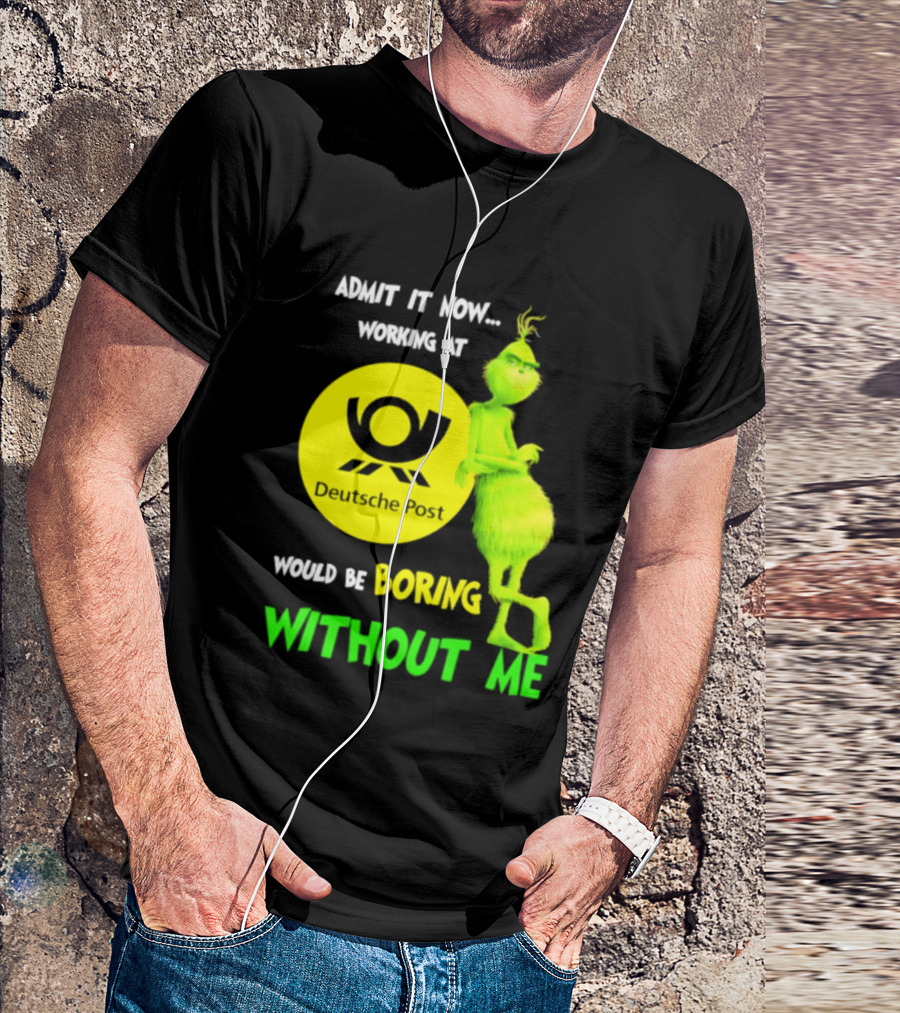 Deutsche Post Grinch Admit It Now Working Would Be Boring Without Me T-Shirt