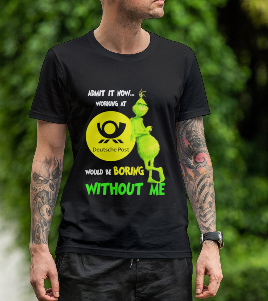 Deutsche Post Grinch Admit It Now Working Would Be Boring Without Me T-Shirt