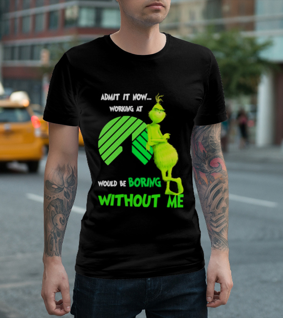 Admit It Now Working At Dollar Tree Grinch Christmas Would Be Boring Without Me 2026 T-Shirt