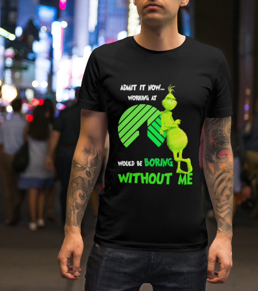 Admit It Now Working At Dollar Tree Grinch Christmas Would Be Boring Without Me 2026 T-Shirt