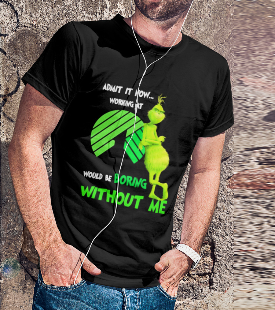 Admit It Now Working At Dollar Tree Grinch Christmas Would Be Boring Without Me 2026 T-Shirt