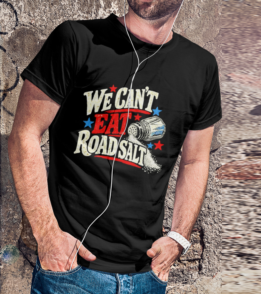 We Can't Eat Road Salt Stars And Salt Shaker Fun Message T-Shirt