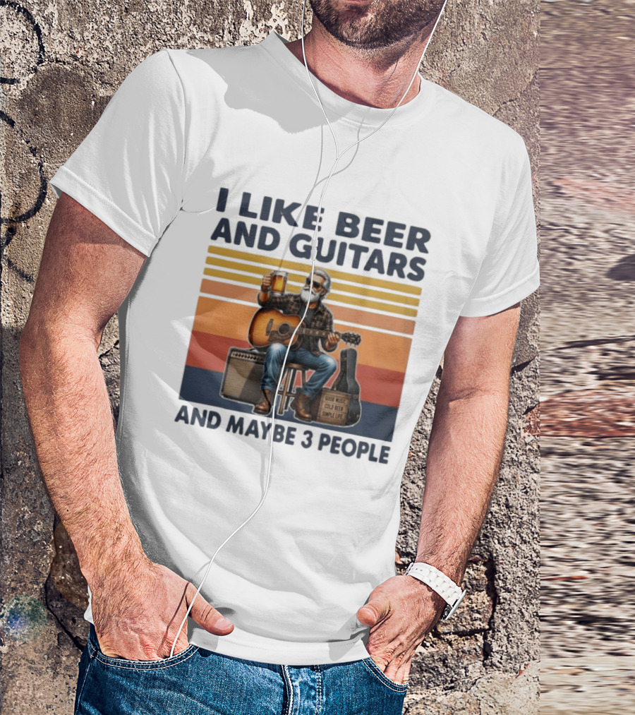 I Like Beer And Guitars Good Music Cold Beer Simple Life And Maybe 3 People T-Shirt