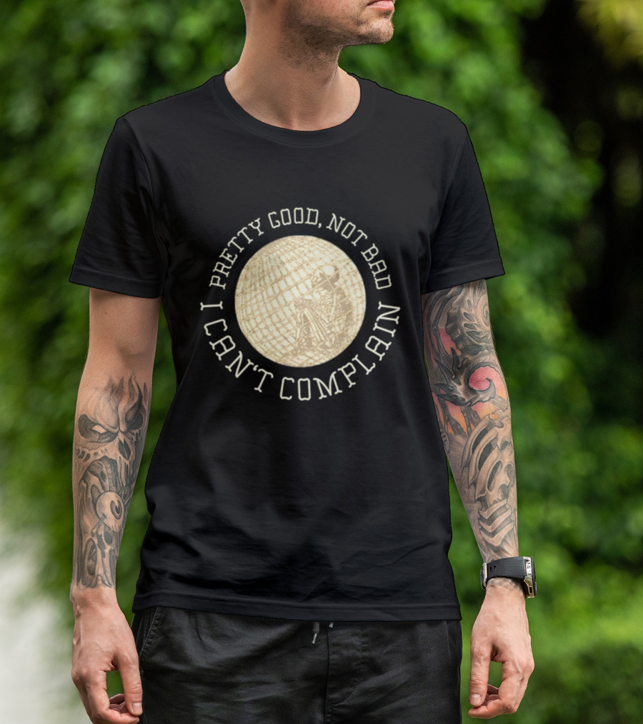 Pretty Good Not Bad I Can't Complain Skeleton Globe T-Shirt