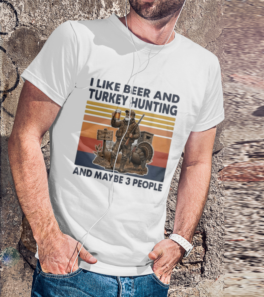 I Like Beer And Turkey Hunting Turkey Season And Maybe 3 People T-Shirt