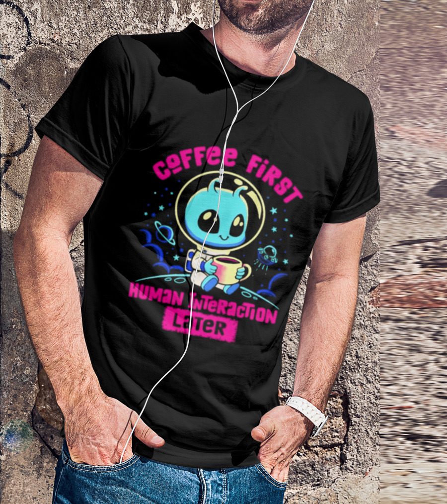 Coffee First Human Interaction Later Alien Astronaut T-Shirt