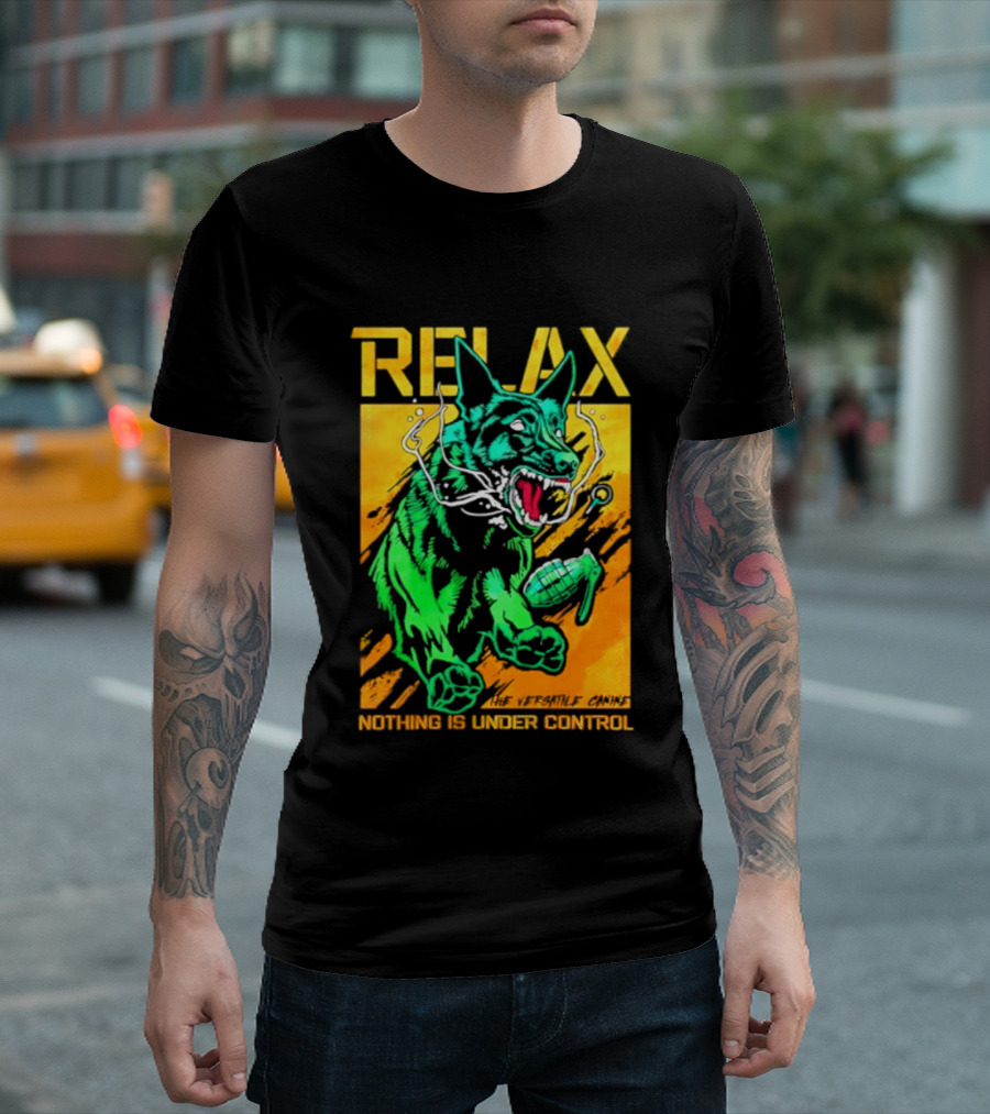 RELAX Dog The Versatile Canine Nothing Is Under Control T-Shirt