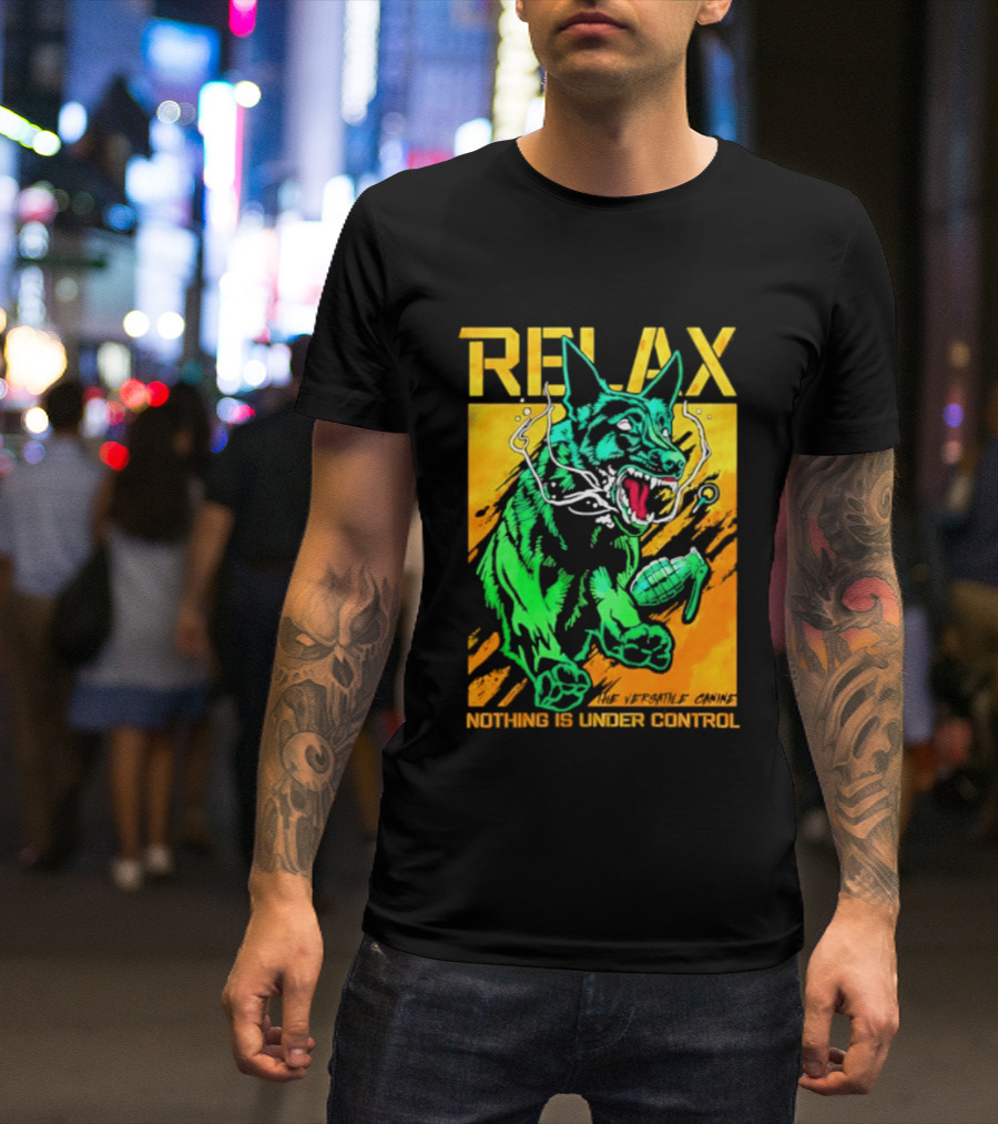 RELAX Dog The Versatile Canine Nothing Is Under Control T-Shirt