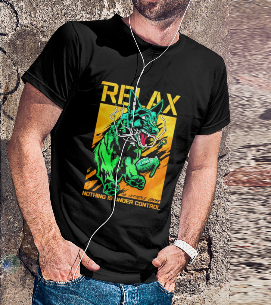 RELAX Dog The Versatile Canine Nothing Is Under Control T-Shirt