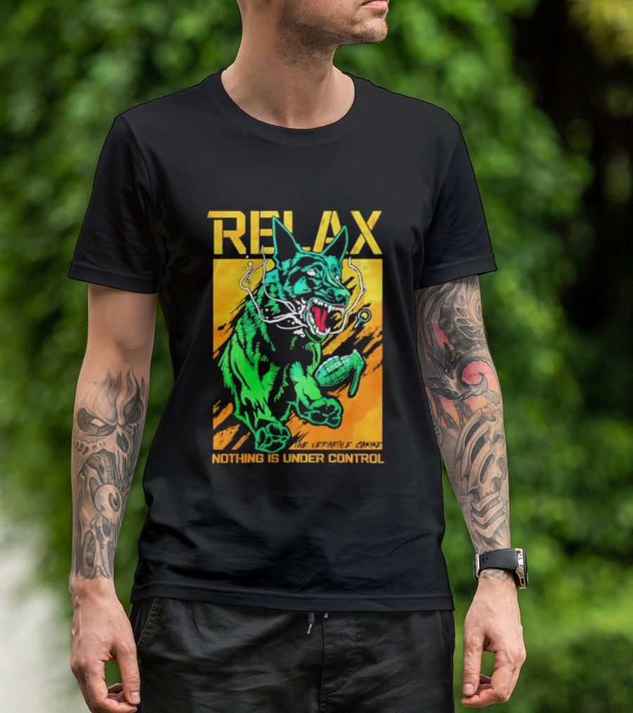 RELAX Dog The Versatile Canine Nothing Is Under Control T-Shirt