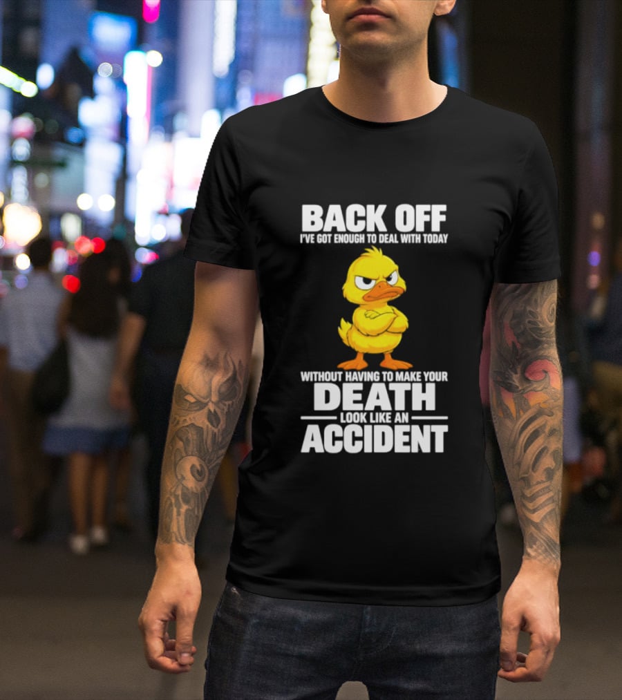 Back Off Angry Duck Enough To Deal With Today Without Making Your Death Look Like An Accident T-Shirt