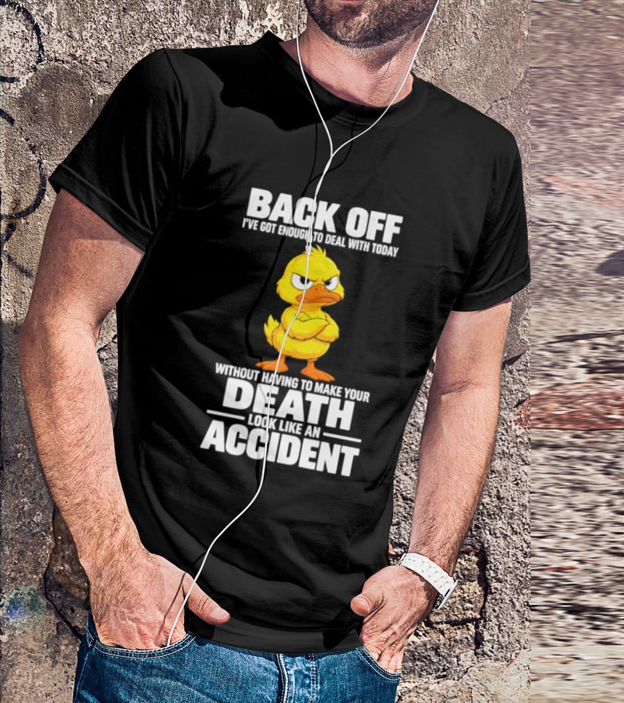 Back Off Angry Duck Enough To Deal With Today Without Making Your Death Look Like An Accident T-Shirt
