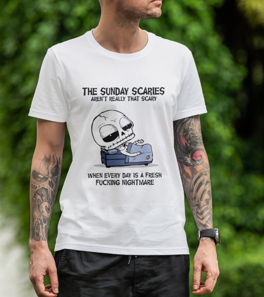 The Sunday Scaries Aren't Really That Scary When Every Day Is A Fresh Fucking Nightmare Skeleton Couch T-Shirt