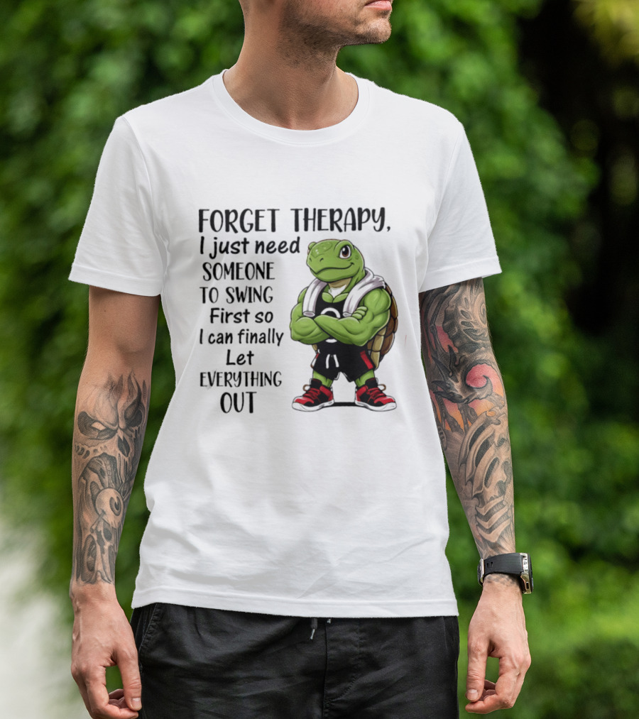 Forget Therapy Turtle Need Someone To Swing Let Everything Out T-Shirt