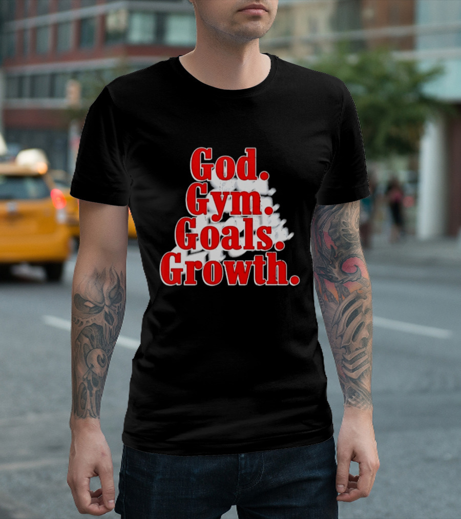 God Gym Goals Growth Fitness Motivation Lifestyle Priorities T-Shirt