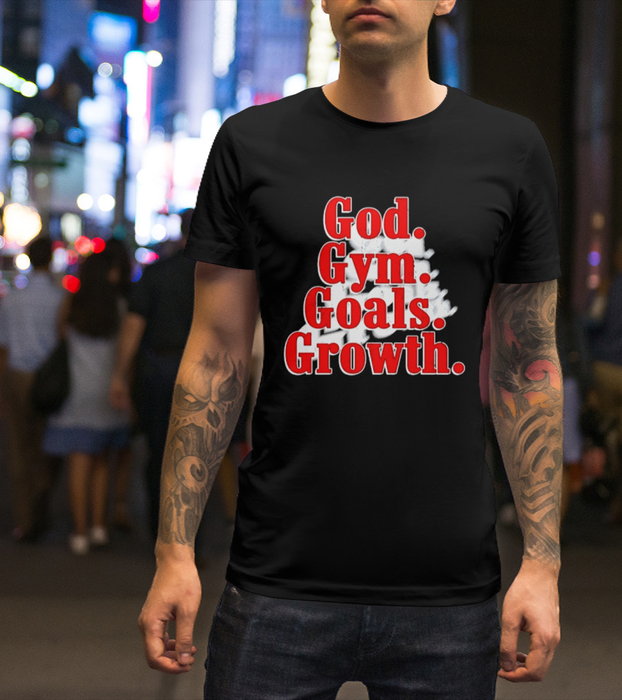 God Gym Goals Growth Fitness Motivation Lifestyle Priorities T-Shirt