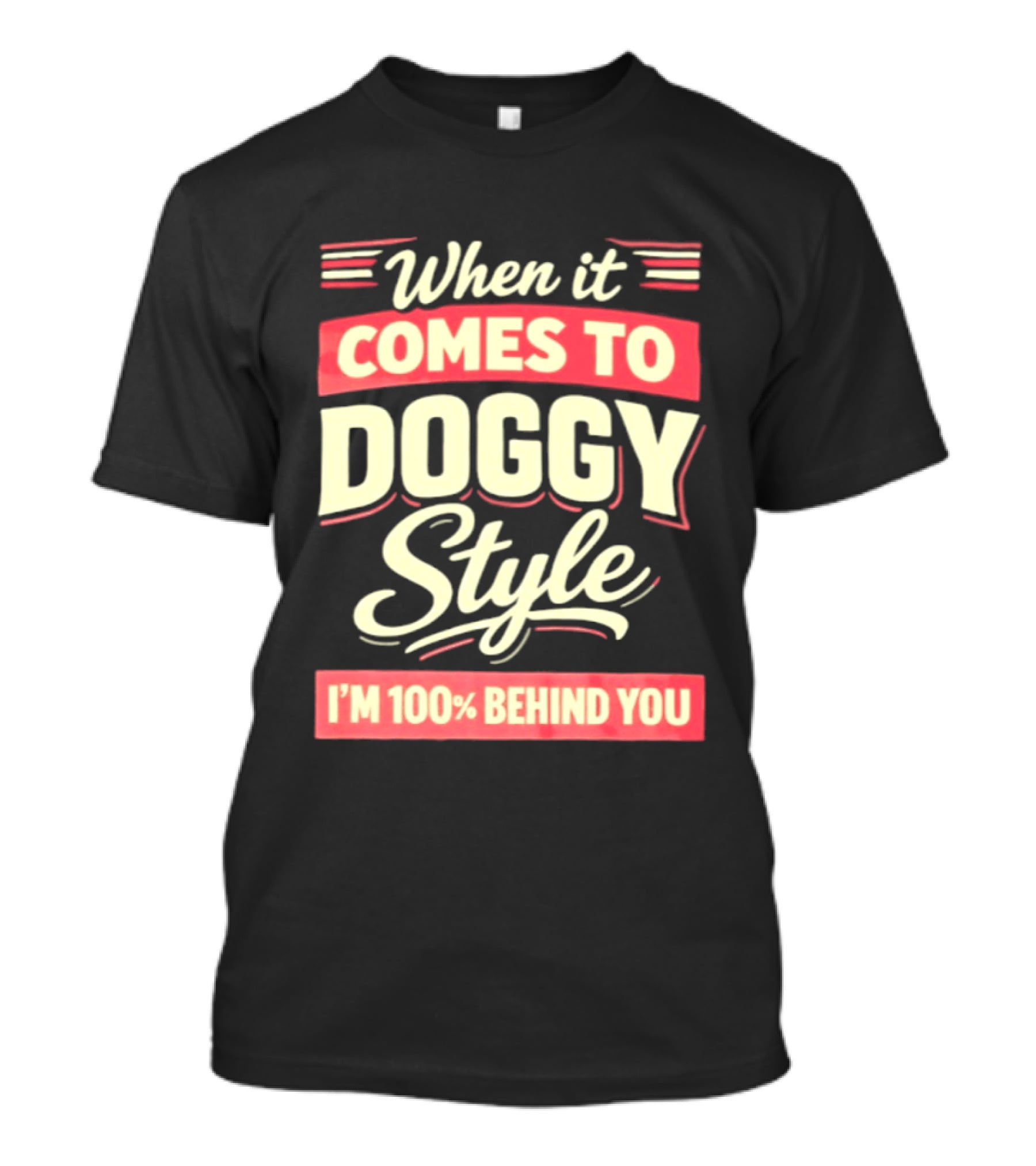 When It Comes To Doggy Style I'm 100% Behind You T-Shirt
