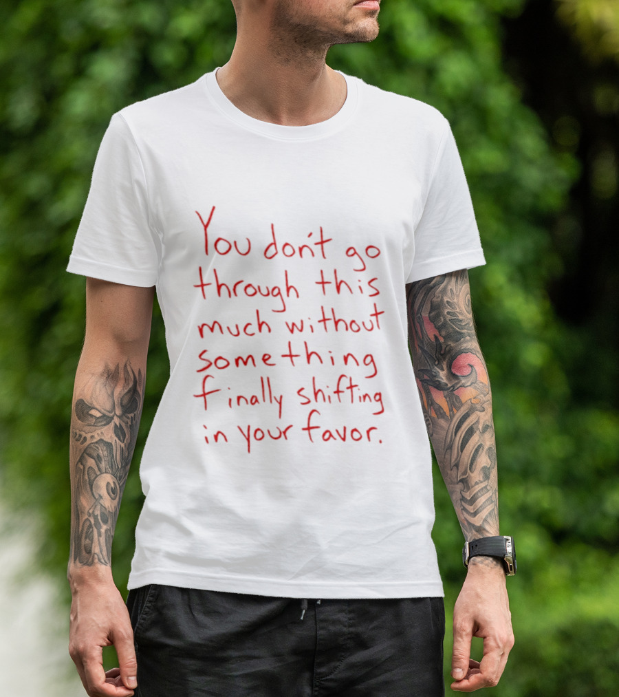 You Don't Go Through This Much Without Something Finally Shifting In Your Favor Red T-Shirt
