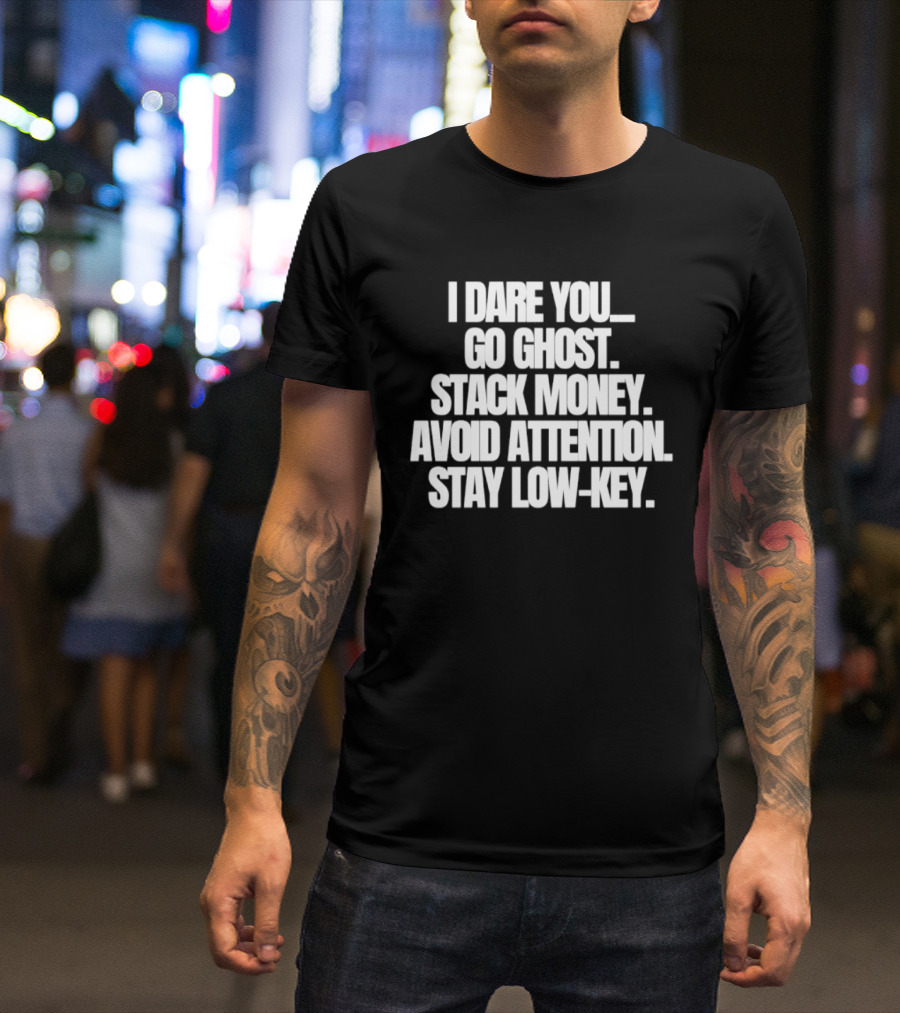 I Dare You Go Ghost Stack Money Avoid Attention Stay Low Key T-Shirt