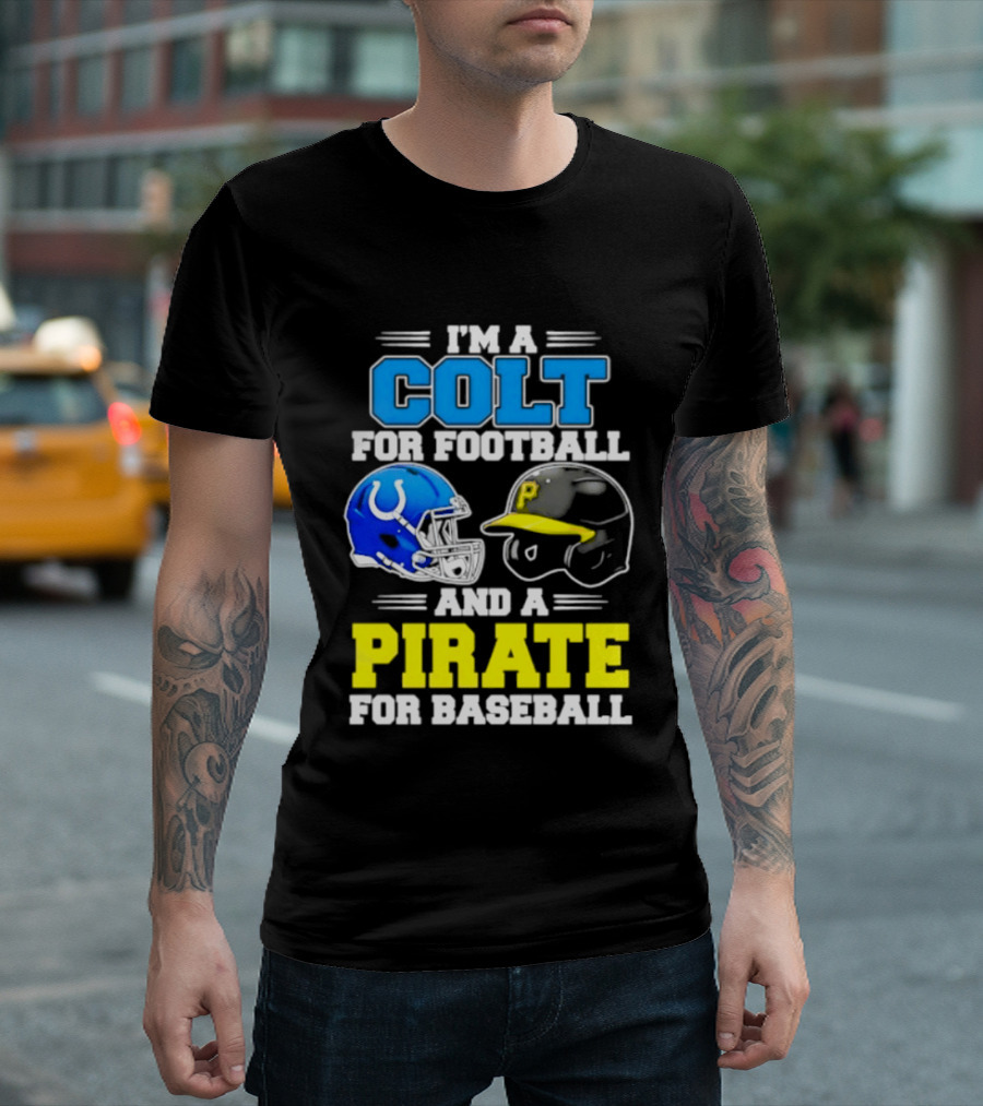 I'm A Colt For Football And A Pirate For Baseball Helmet 2026 T-Shirt