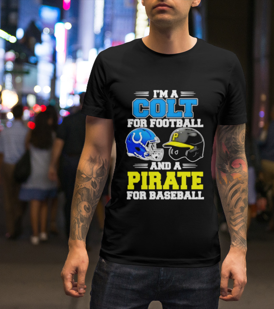 I'm A Colt For Football And A Pirate For Baseball Helmet 2026 T-Shirt