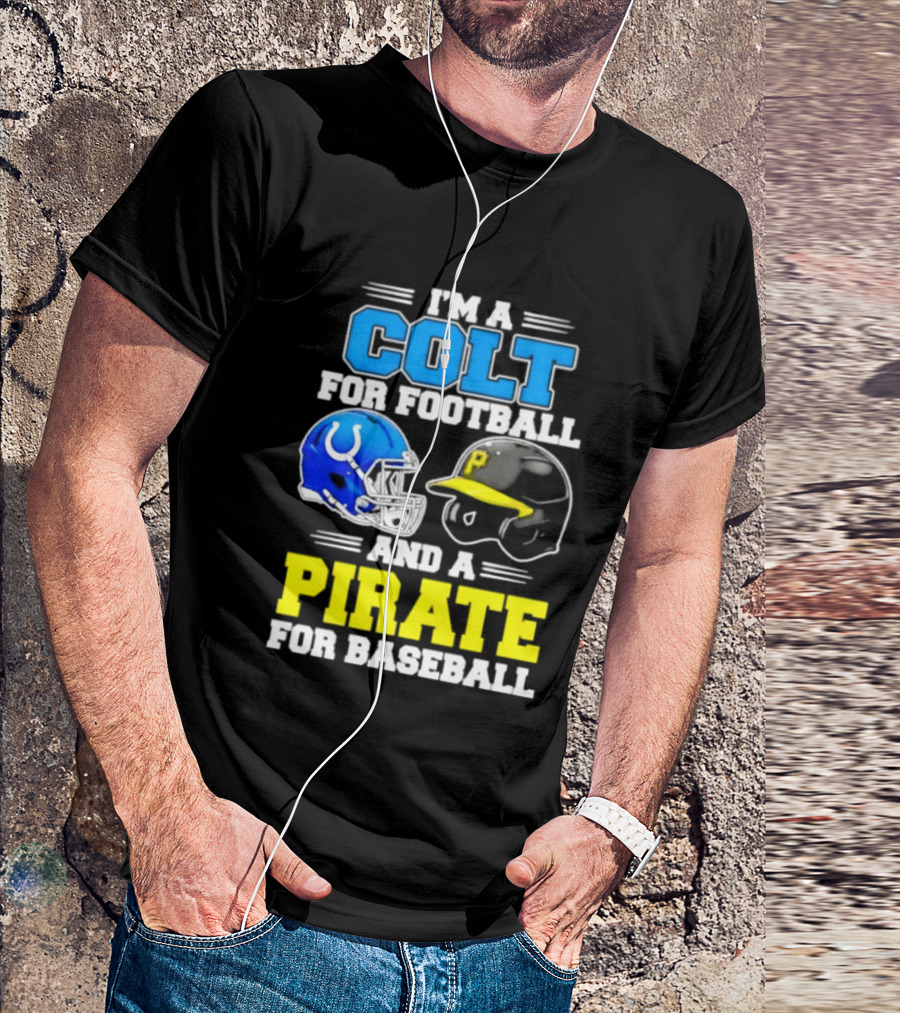 I'm A Colt For Football And A Pirate For Baseball Helmet 2026 T-Shirt