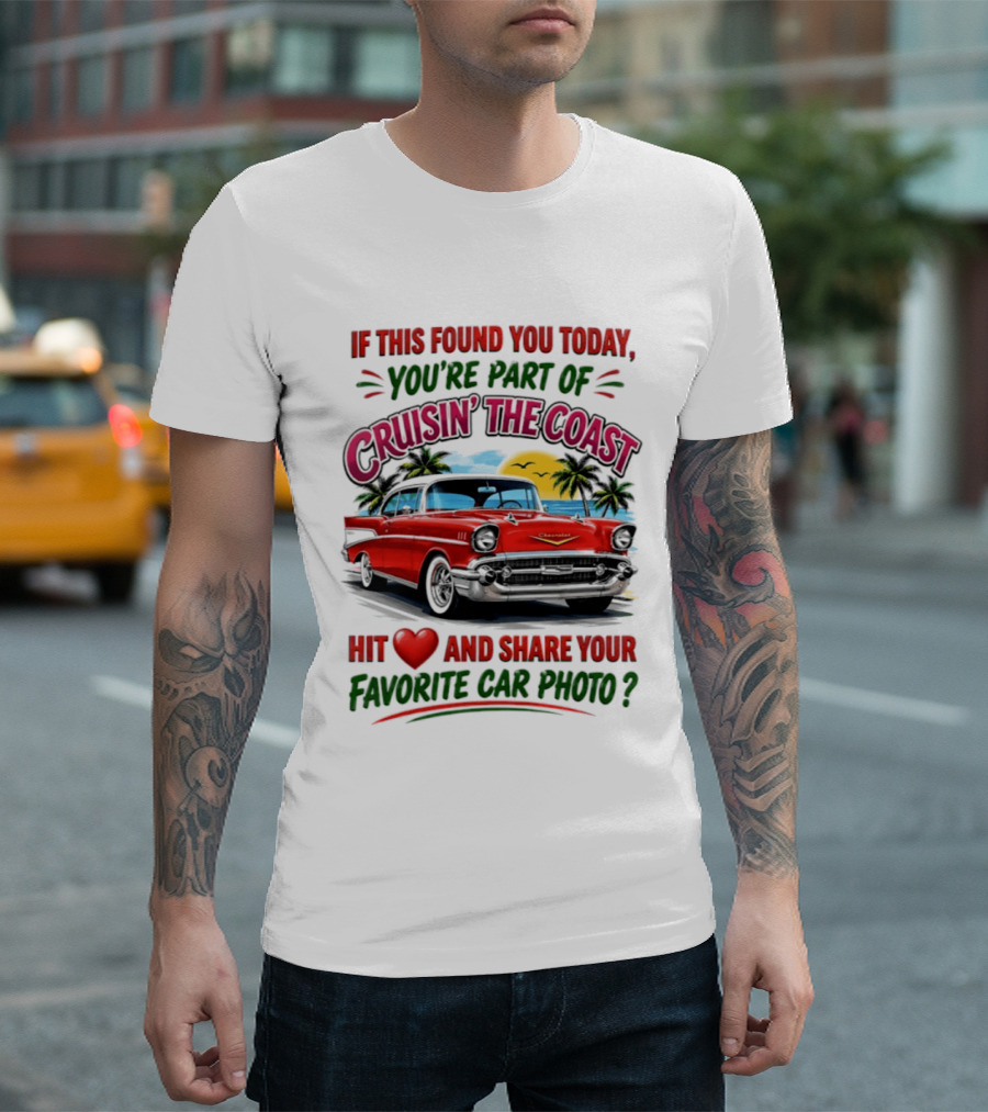 If This Found You Today You're Part Of Cruisin' The Coast Hit Love And Share Your Favorite Car Photo T-Shirt