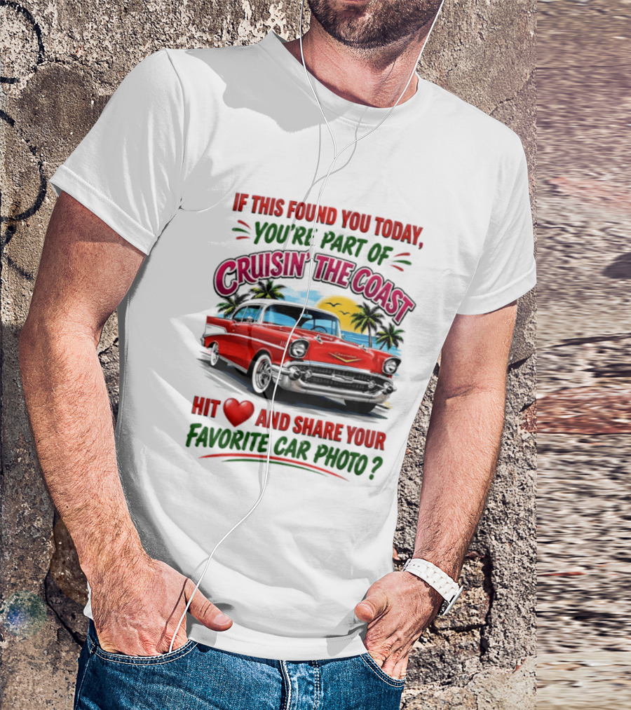 If This Found You Today You're Part Of Cruisin' The Coast Hit Love And Share Your Favorite Car Photo T-Shirt