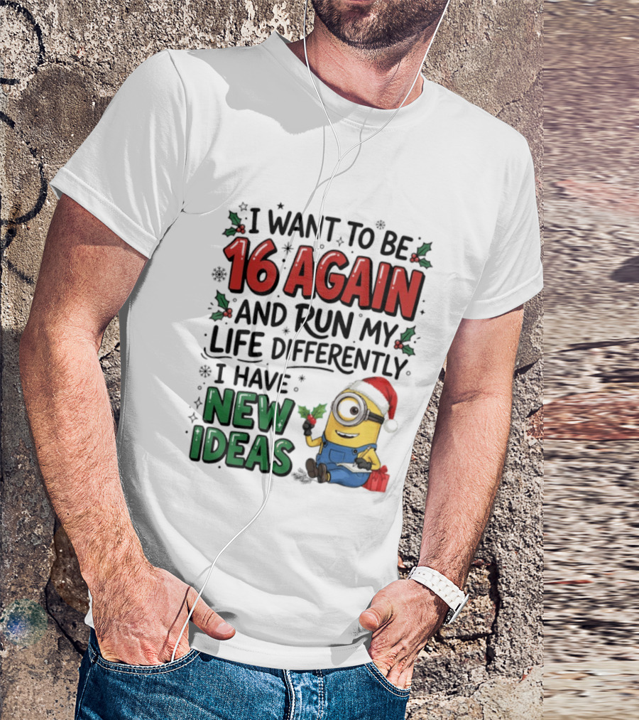 Minion Christmas I Want To Be 16 Again And Run My Life Differently I Have New Ideas Santa Hat T-Shirt