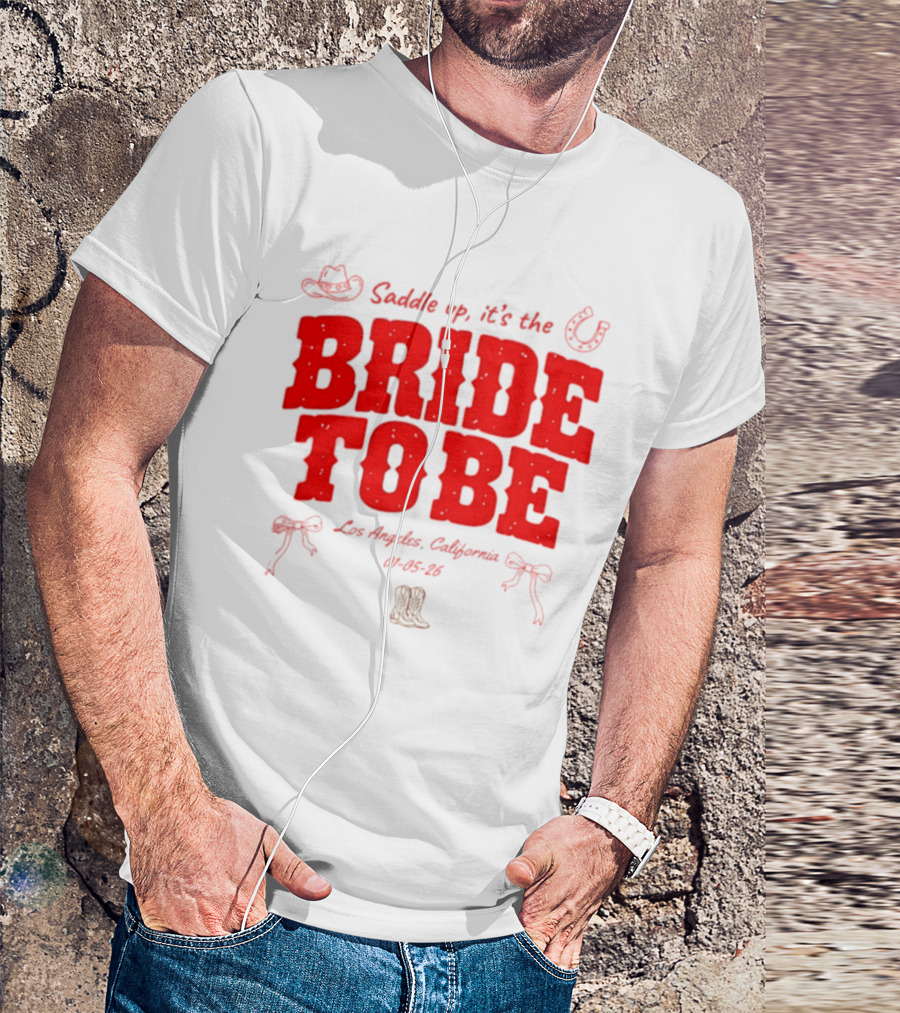 Saddle Up It's The Bride To Be Los Angeles California 04 05 26 T-Shirt