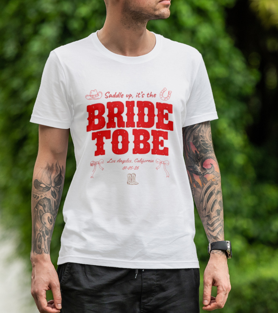 Saddle Up It's The Bride To Be Los Angeles California 04 05 26 T-Shirt