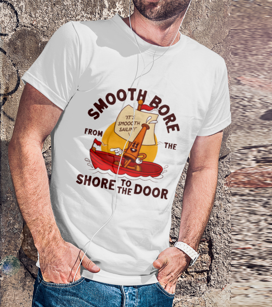 Smooth Bore It's Smoooth Sailin' From The Shore To The Door T-Shirt