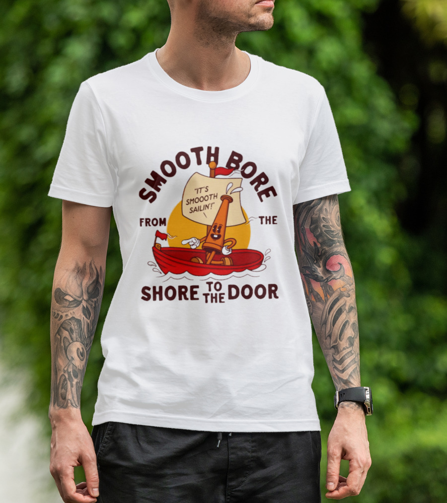 Smooth Bore It's Smoooth Sailin' From The Shore To The Door T-Shirt