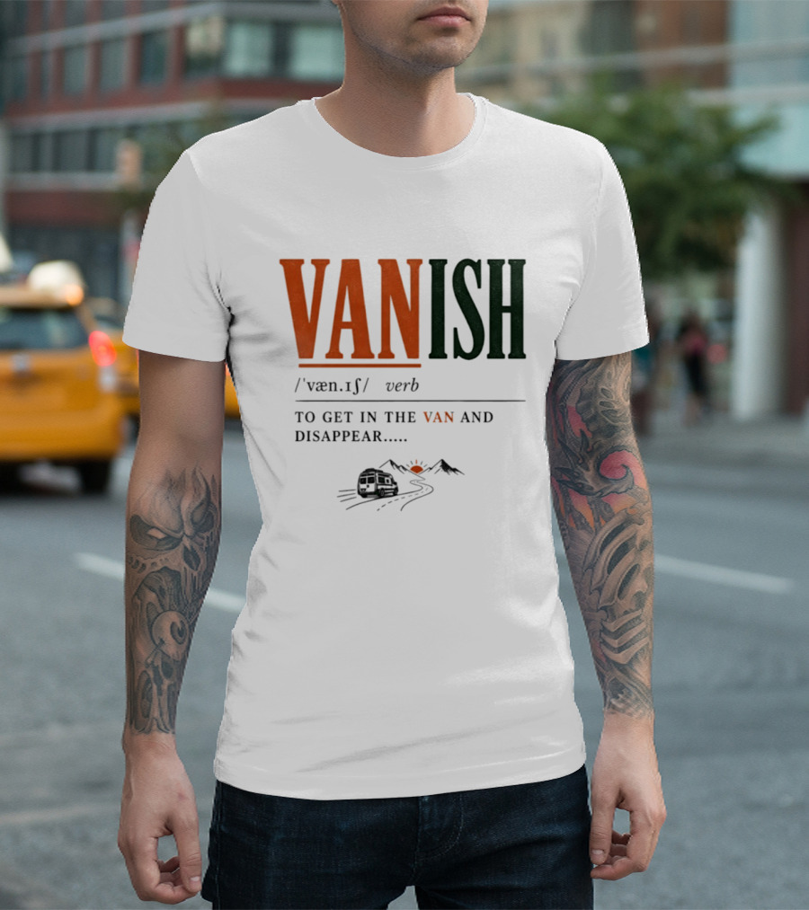 Vanish Verb Get In The Van And Disappear Travel Adventure T-Shirt