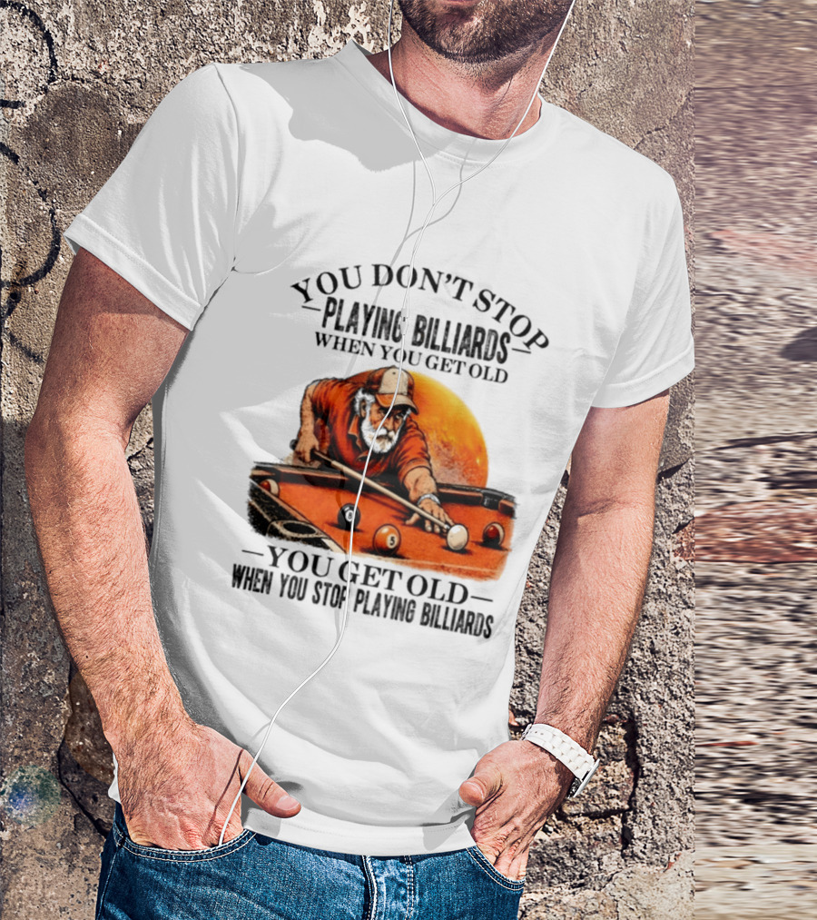You Don't Stop Playing Billiards When You Get Old You Get Old When You Stop Playing Billiards Vintage Pool Player T-Shirt