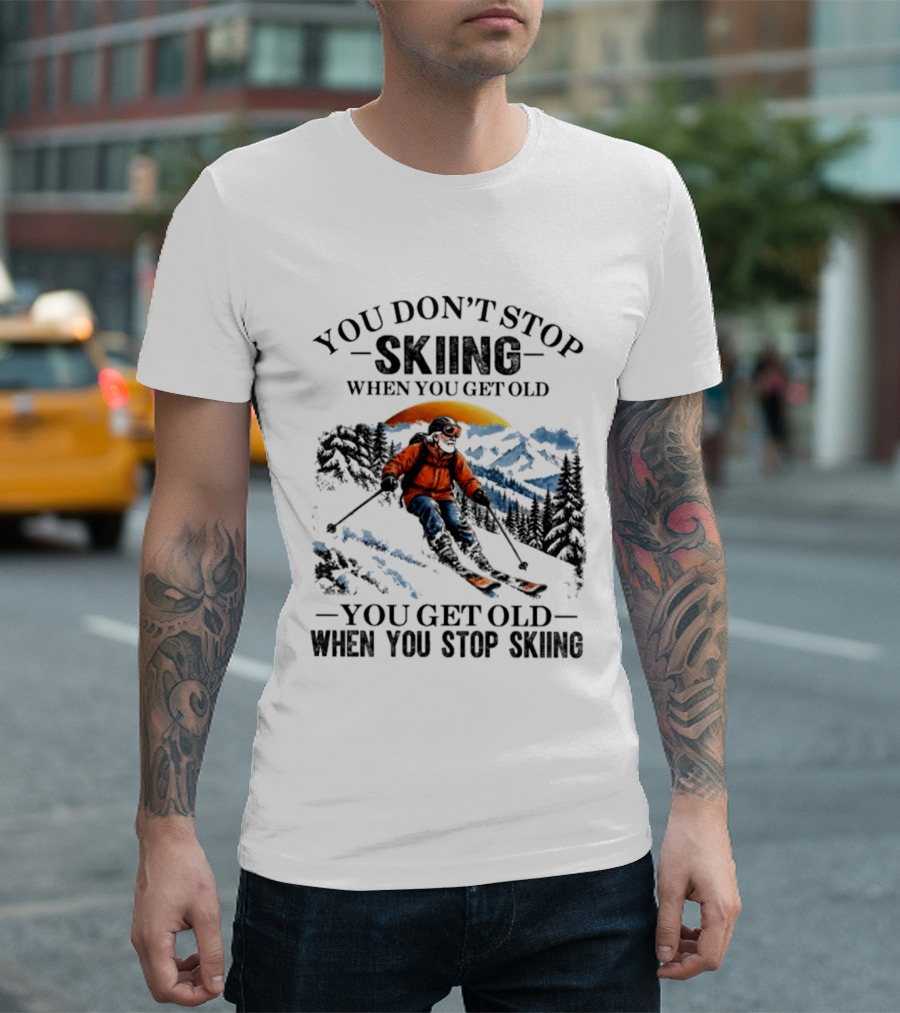 You Don't Stop Skiing Mountain Adventure You Get Old When You Stop Skiing T-Shirt