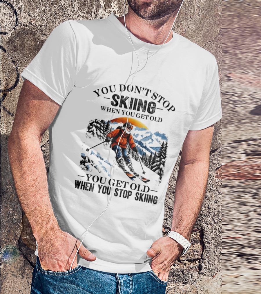 You Don't Stop Skiing Mountain Adventure You Get Old When You Stop Skiing T-Shirt