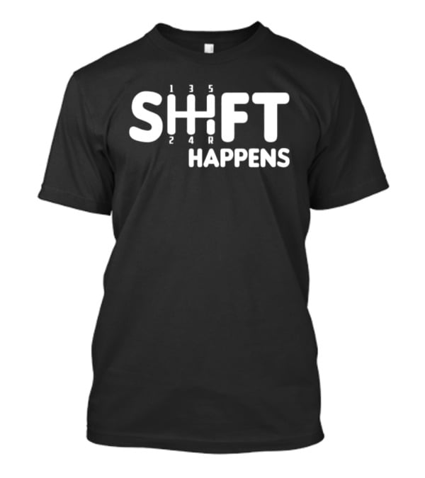 SHIFT HAPPENS Manual Transmission Gearbox Humor T-Shirt