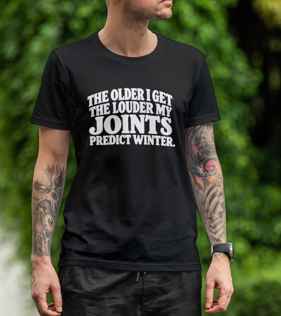 The Older I Get The Louder My Joints Predict Winter T-Shirt