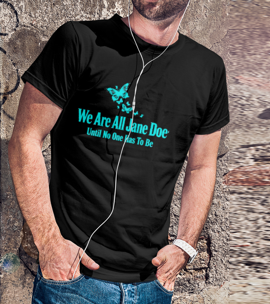 We Are All Jane Doe Butterfly Message Until No One Has To Be 2026 T-Shirt
