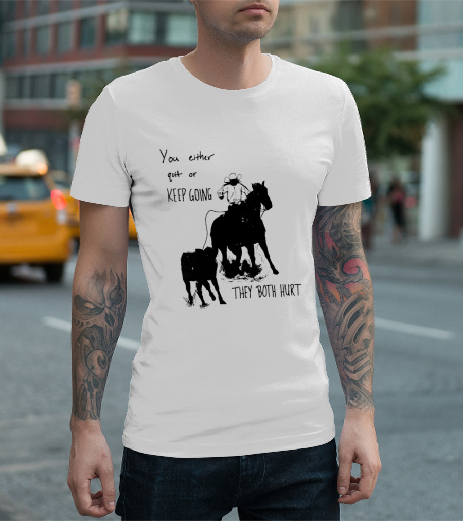 Cowboy You Either Quit Or Keep Going They Both Hurt Horseback Rider With Lasso And Cattle T-Shirt