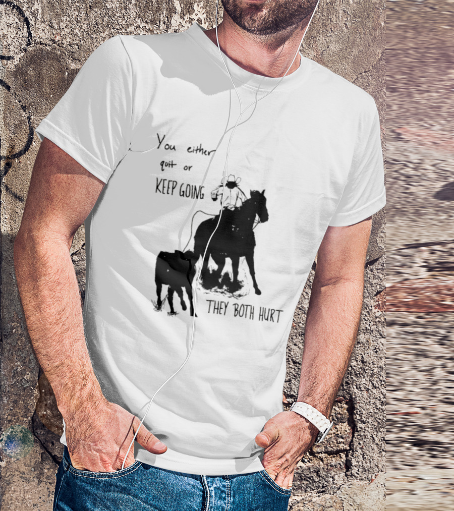 Cowboy You Either Quit Or Keep Going They Both Hurt Horseback Rider With Lasso And Cattle T-Shirt