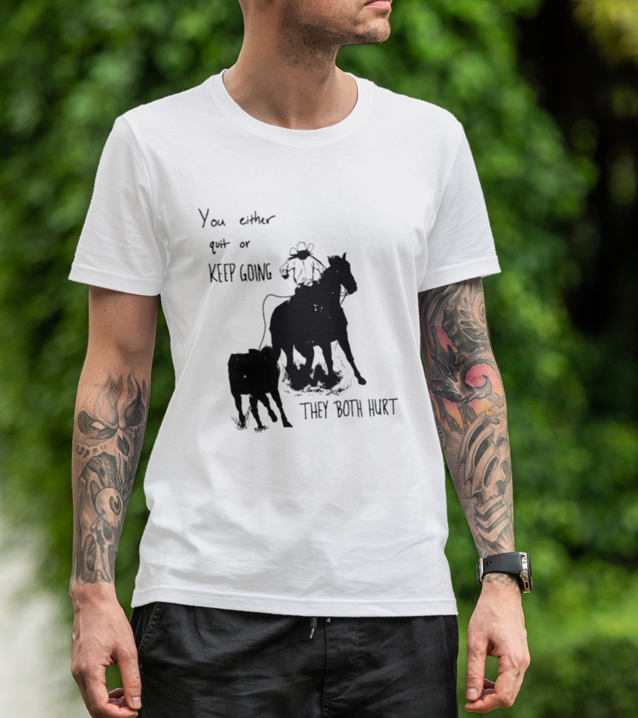 Cowboy You Either Quit Or Keep Going They Both Hurt Horseback Rider With Lasso And Cattle T-Shirt