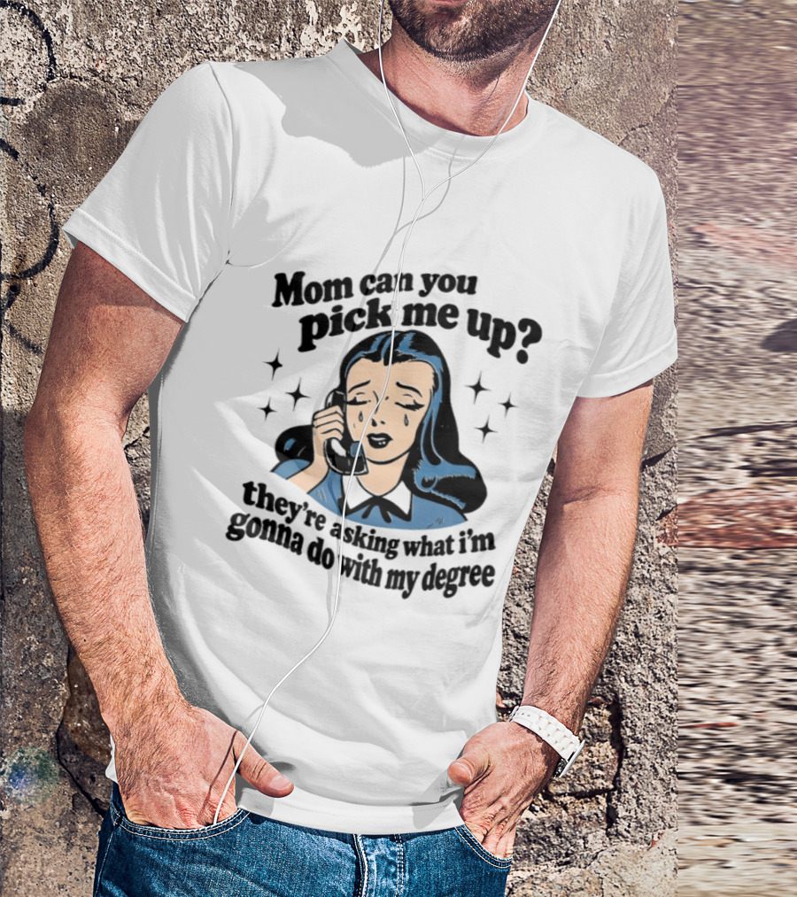 Mom Can You Pick Me Up They're Asking What I'm Gonna Do With My Degree Retro Comic T-Shirt