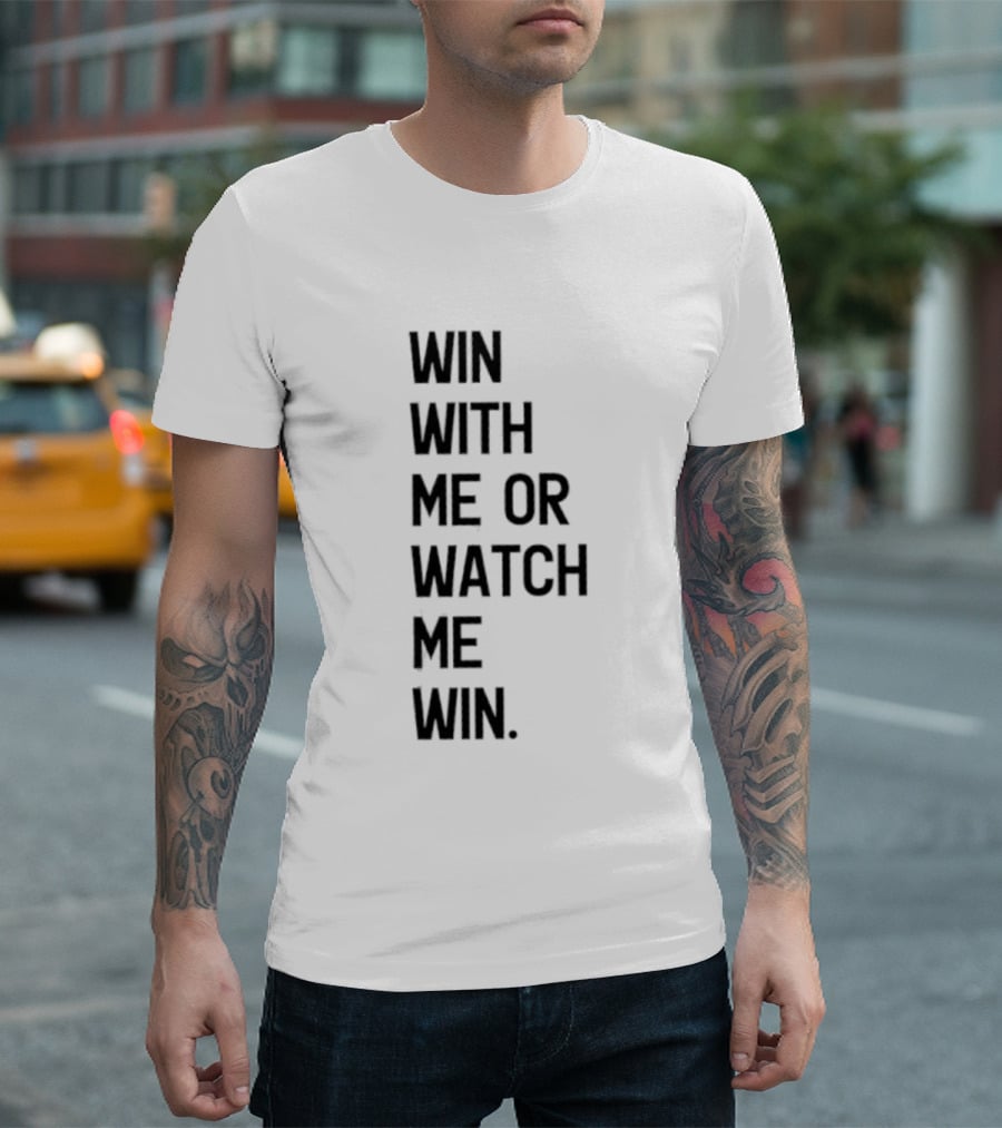 Win With Me Or Me Win T-Shirt